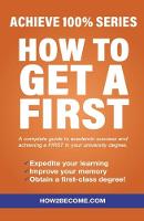 How To Get A First: Achieve 100% Series A complete guide to academic success and achieving a FIRST in your university degree.